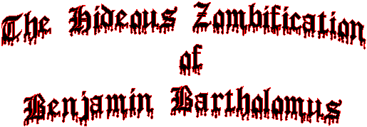 The Zombification of
Benjamin Bartholomus